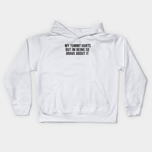 My tummy hurts but im being so brave about it Kids Hoodie